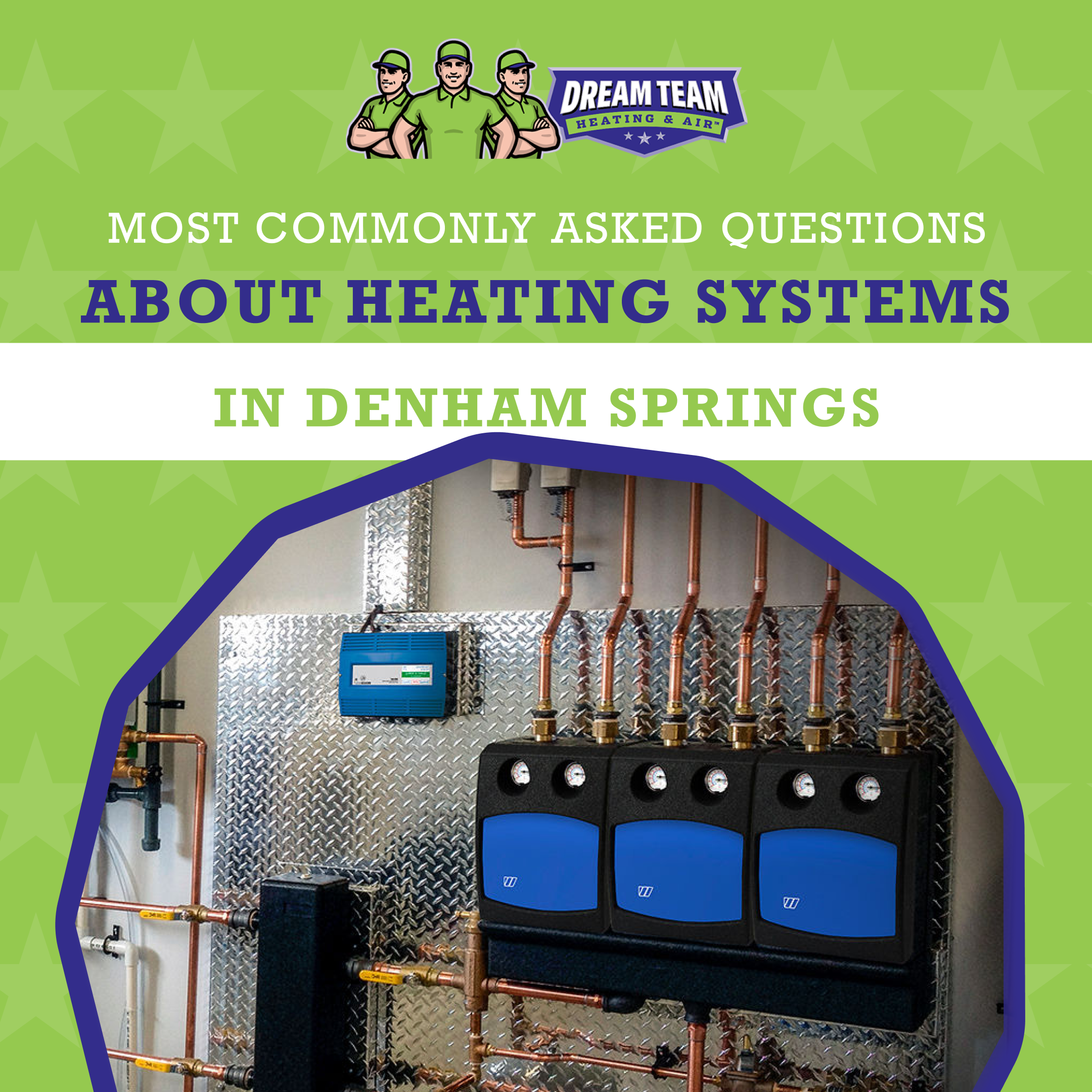 Most Commonly Asked Questions About Heating Systems in Denham Springs | Dream Team Heating & Air | Denham Springs, LA